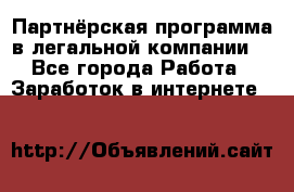 Партнёрская программа в легальной компании  - Все города Работа » Заработок в интернете   